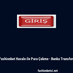 Fashionbet Havale ile Para &Ccedil;ekme - Banka Transferi