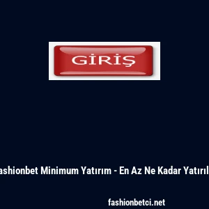 Fashionbet Minimum Yatırım - En Az Ne Kadar Yatırılır