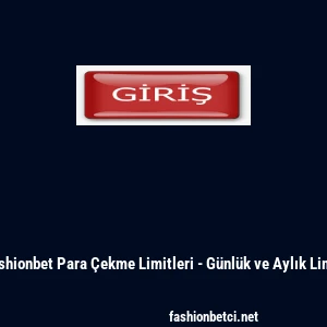 Fashionbet Para &Ccedil;ekme Limitleri - G&uuml;nl&uuml;k ve Aylık Limit
