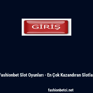 Fashionbet Slot Oyunları - En &Ccedil;ok Kazandıran Slotlar