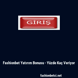 Fashionbet Yatırım Bonusu - Y&uuml;zde Ka&ccedil; Veriyor